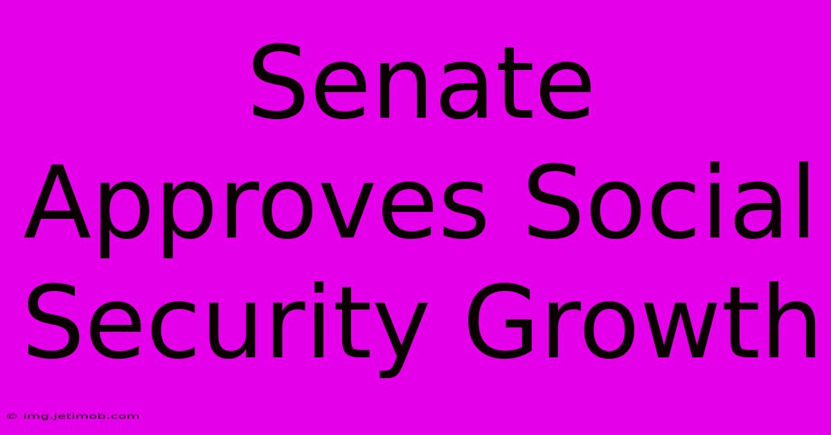 Senate Approves Social Security Growth