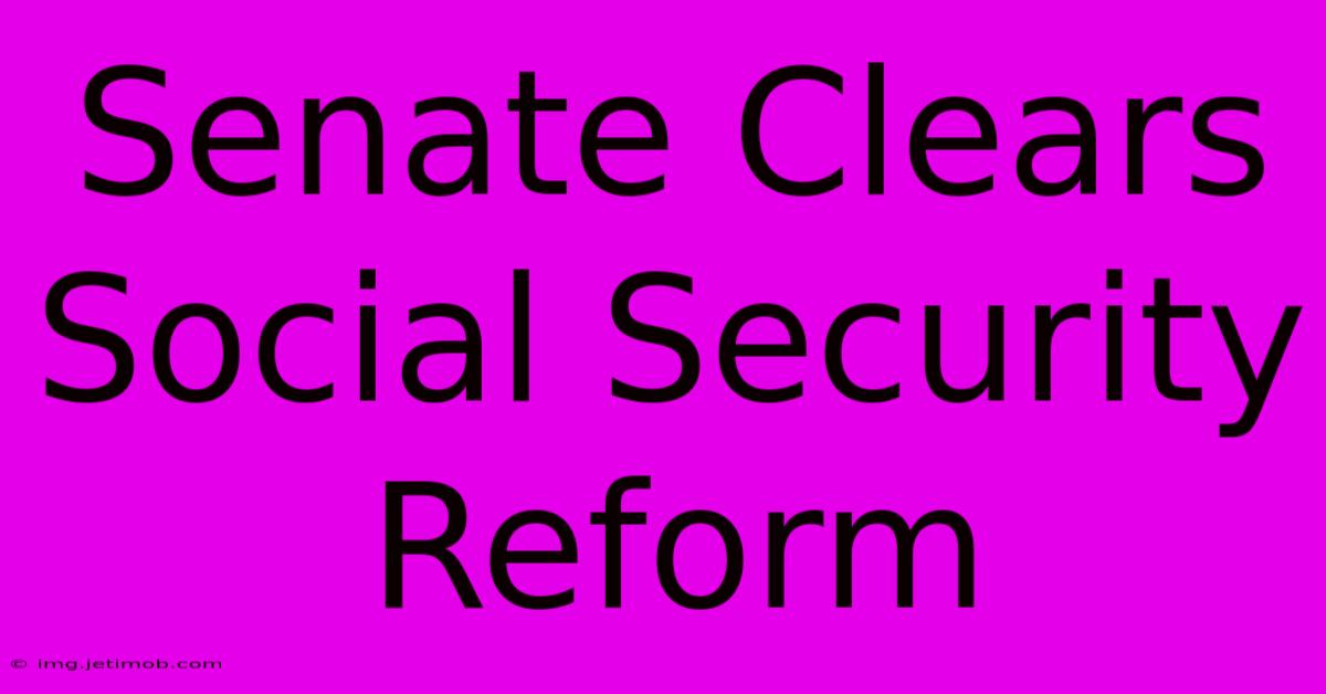 Senate Clears Social Security Reform