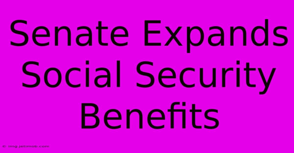 Senate Expands Social Security Benefits