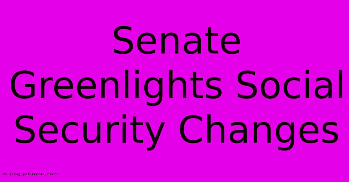 Senate Greenlights Social Security Changes