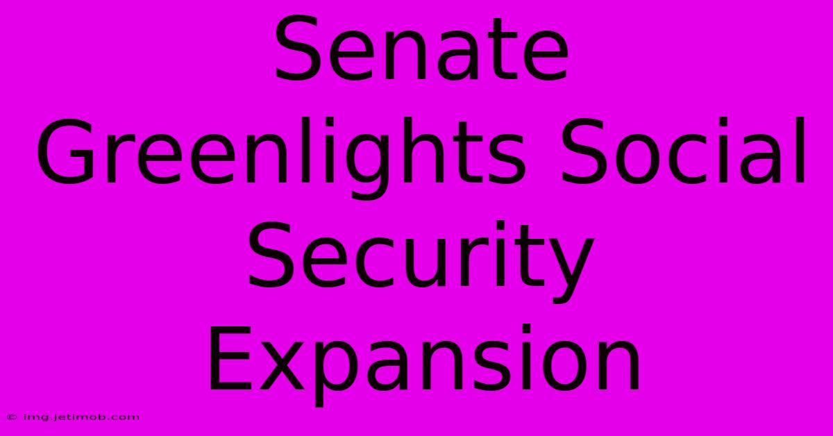 Senate Greenlights Social Security Expansion