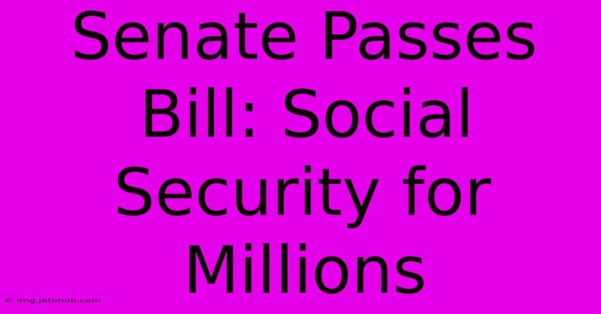 Senate Passes Bill: Social Security For Millions