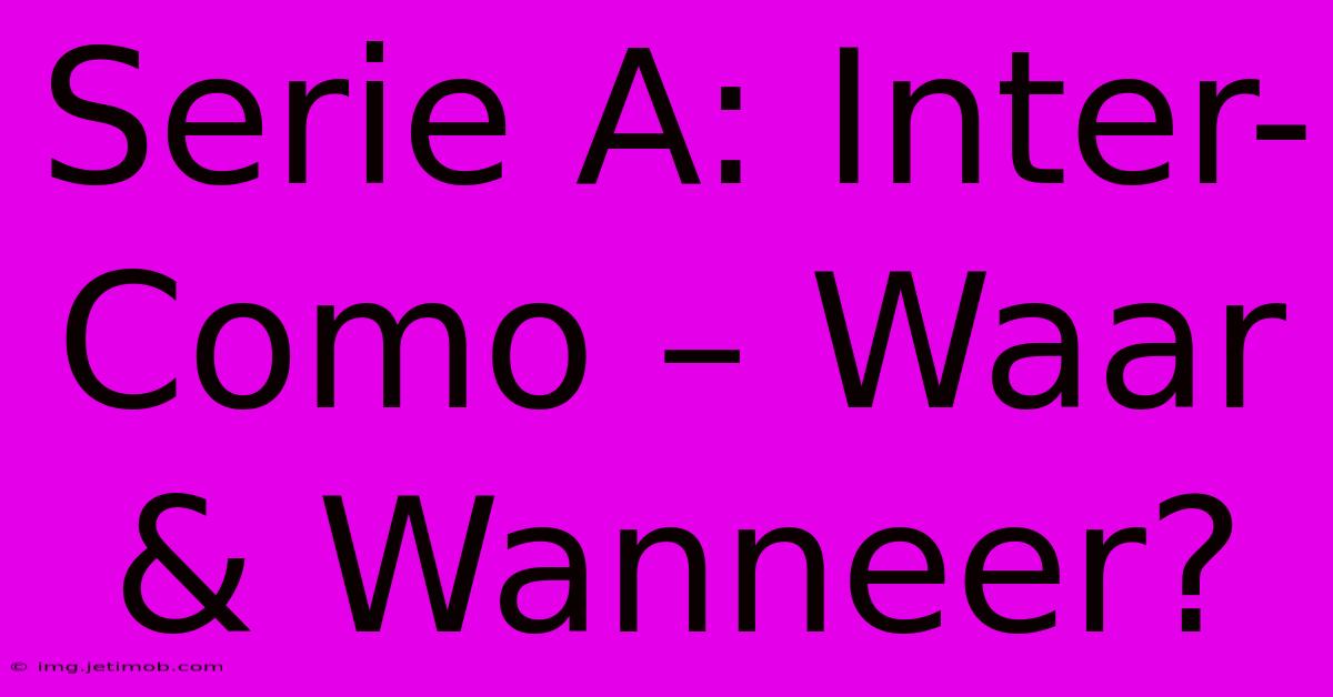 Serie A: Inter-Como – Waar & Wanneer?