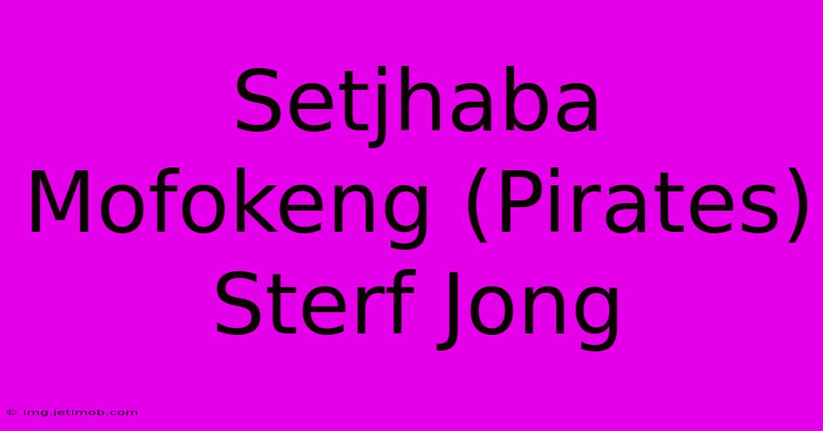 Setjhaba Mofokeng (Pirates) Sterf Jong