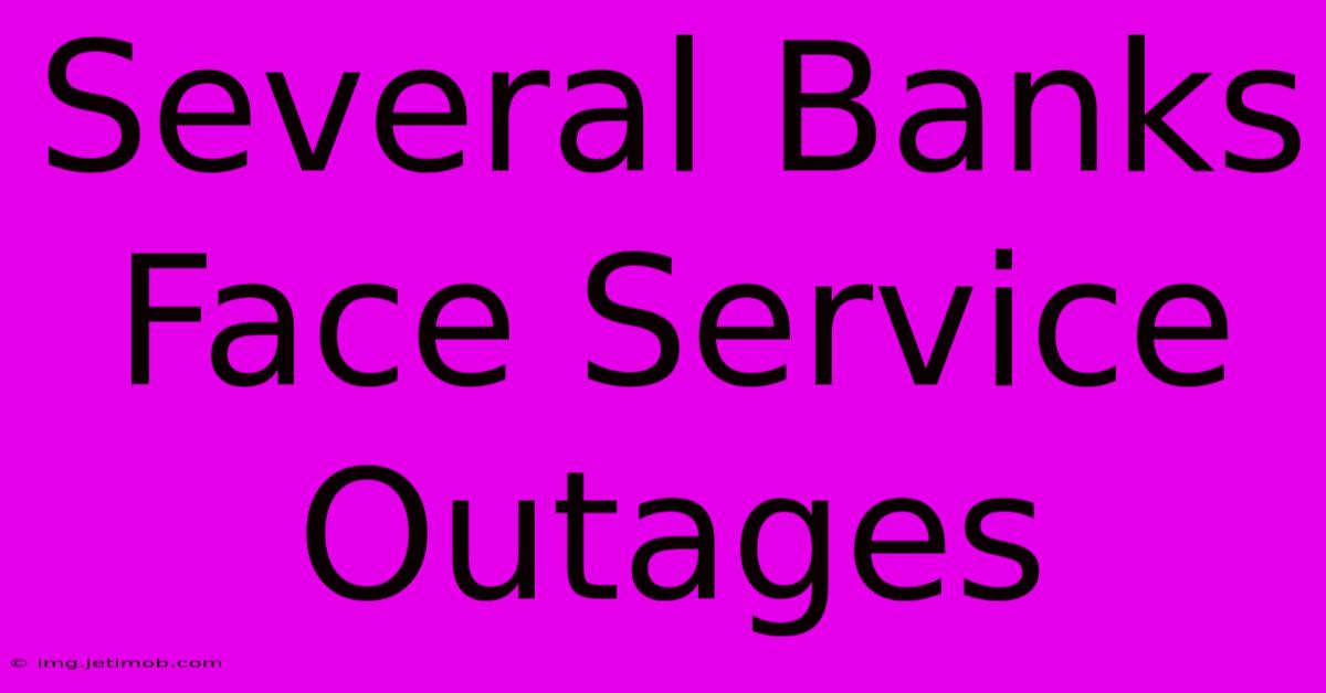 Several Banks Face Service Outages