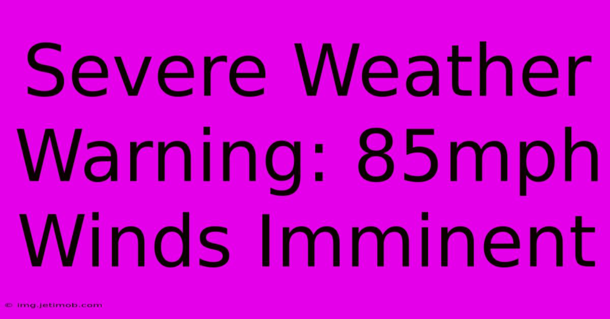 Severe Weather Warning: 85mph Winds Imminent