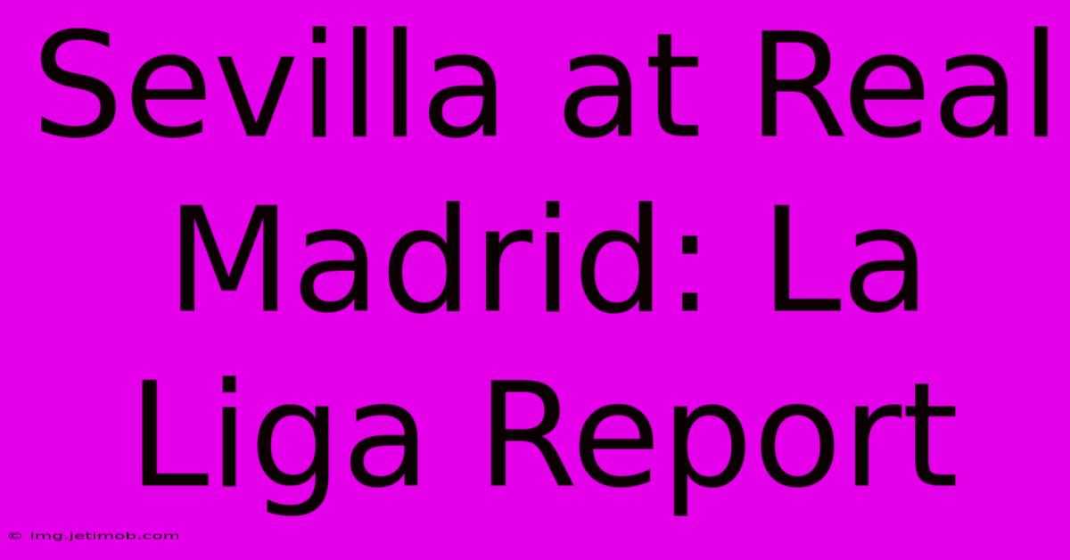 Sevilla At Real Madrid: La Liga Report