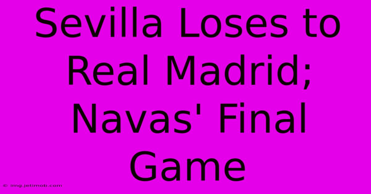 Sevilla Loses To Real Madrid; Navas' Final Game