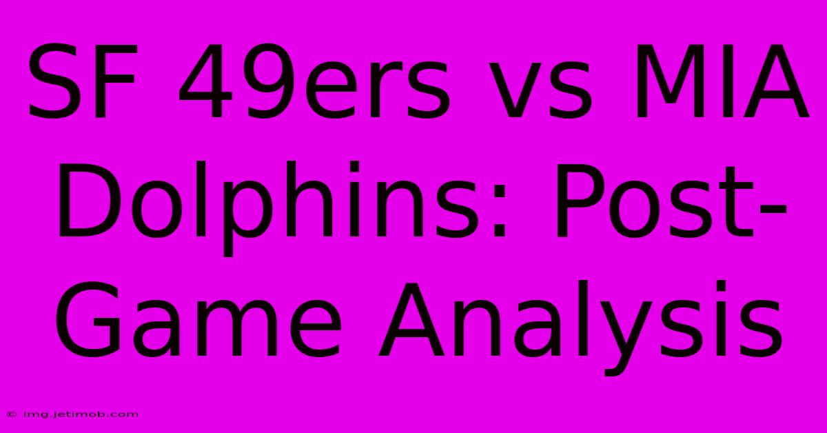 SF 49ers Vs MIA Dolphins: Post-Game Analysis