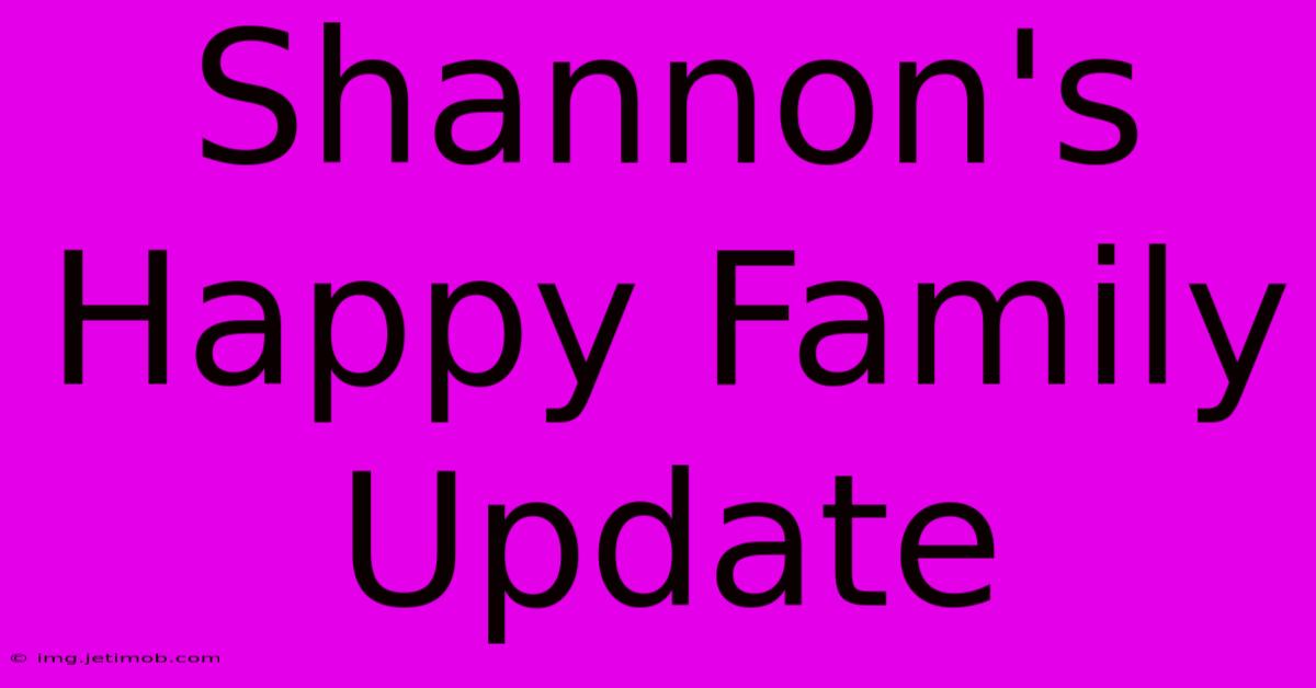 Shannon's Happy Family Update