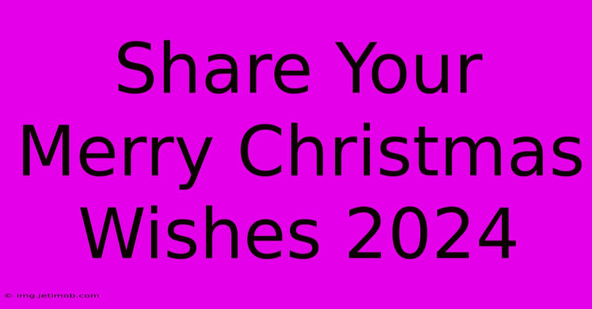 Share Your Merry Christmas Wishes 2024