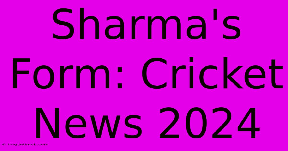 Sharma's Form: Cricket News 2024