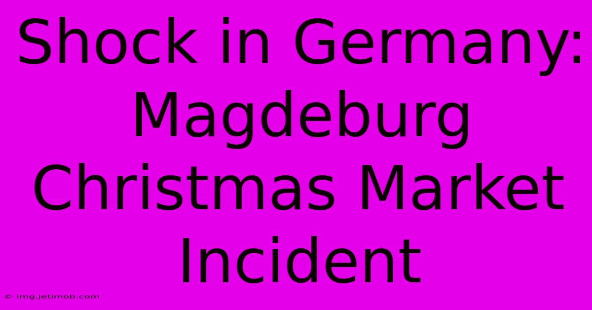 Shock In Germany: Magdeburg Christmas Market Incident