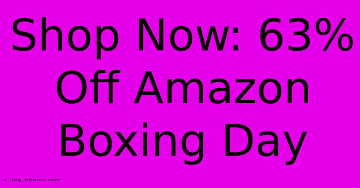 Shop Now: 63% Off Amazon Boxing Day