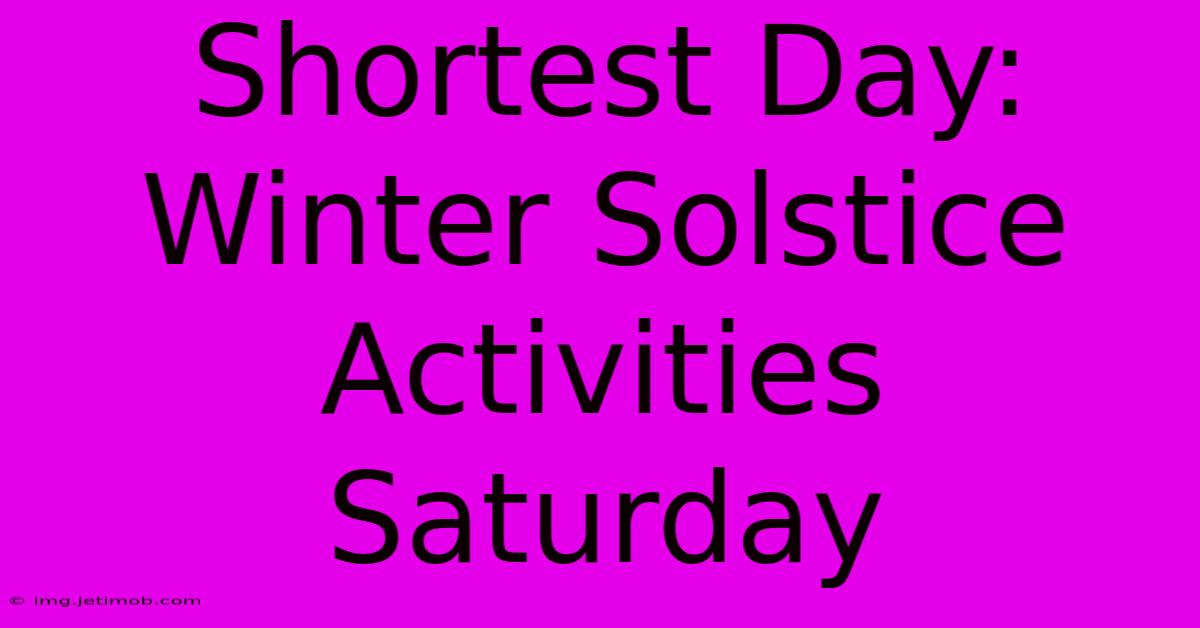 Shortest Day: Winter Solstice Activities Saturday