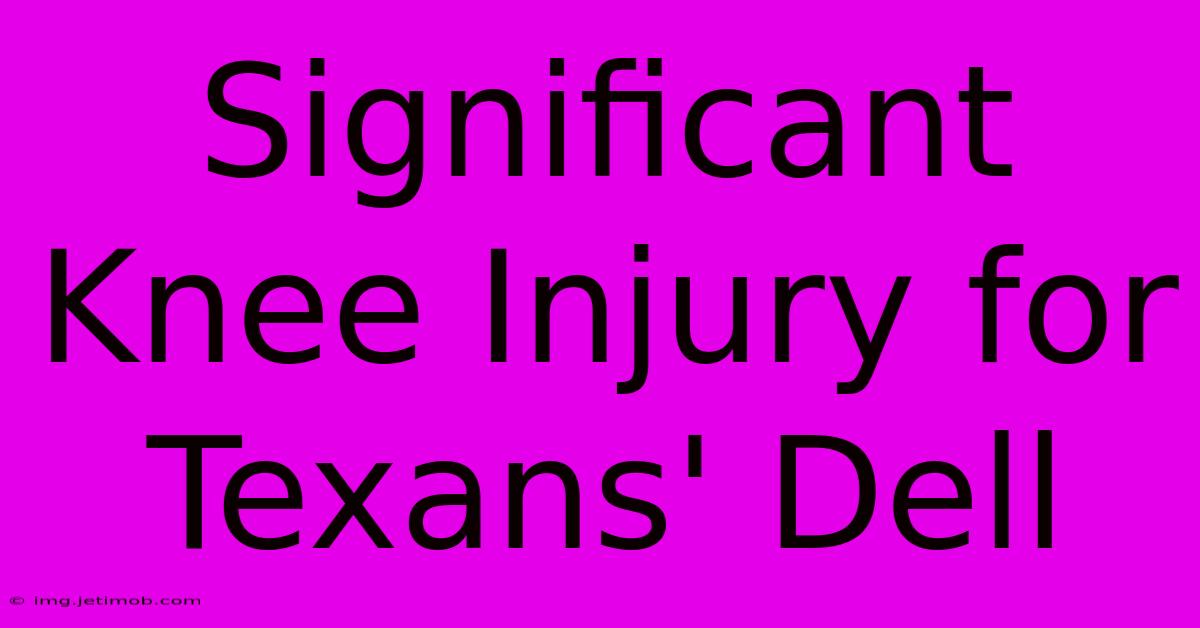 Significant Knee Injury For Texans' Dell