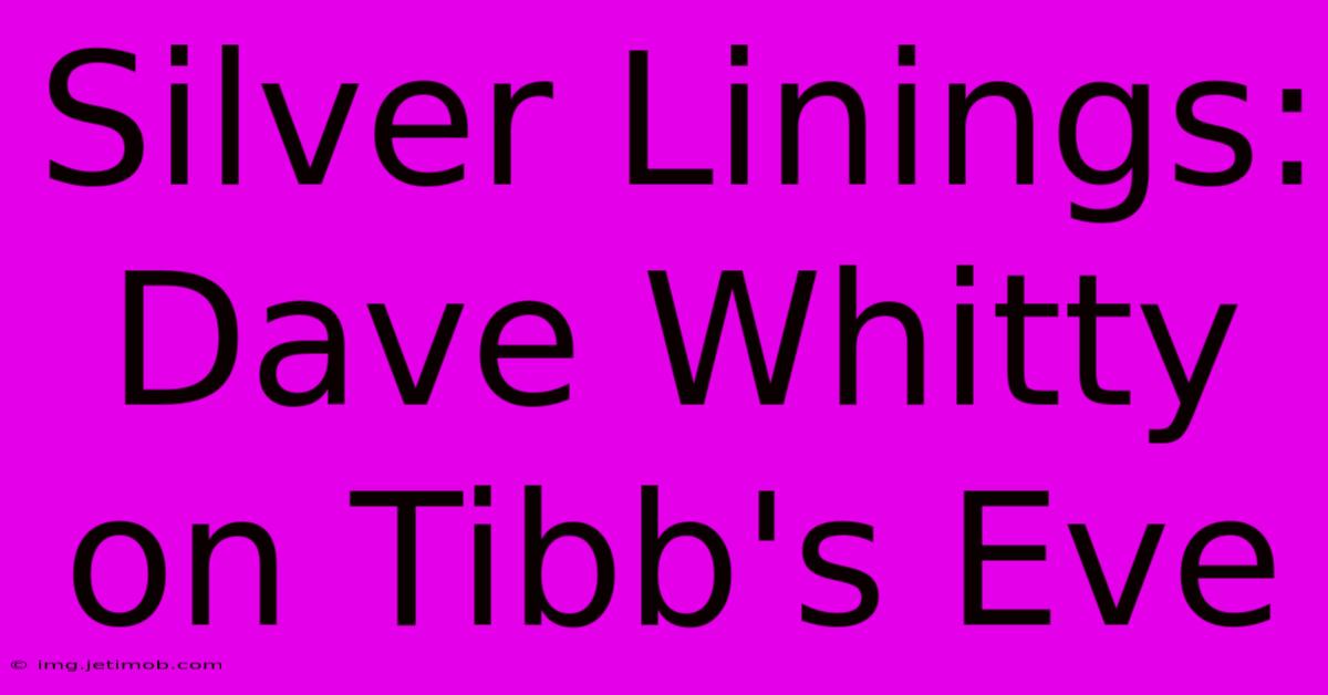 Silver Linings: Dave Whitty On Tibb's Eve