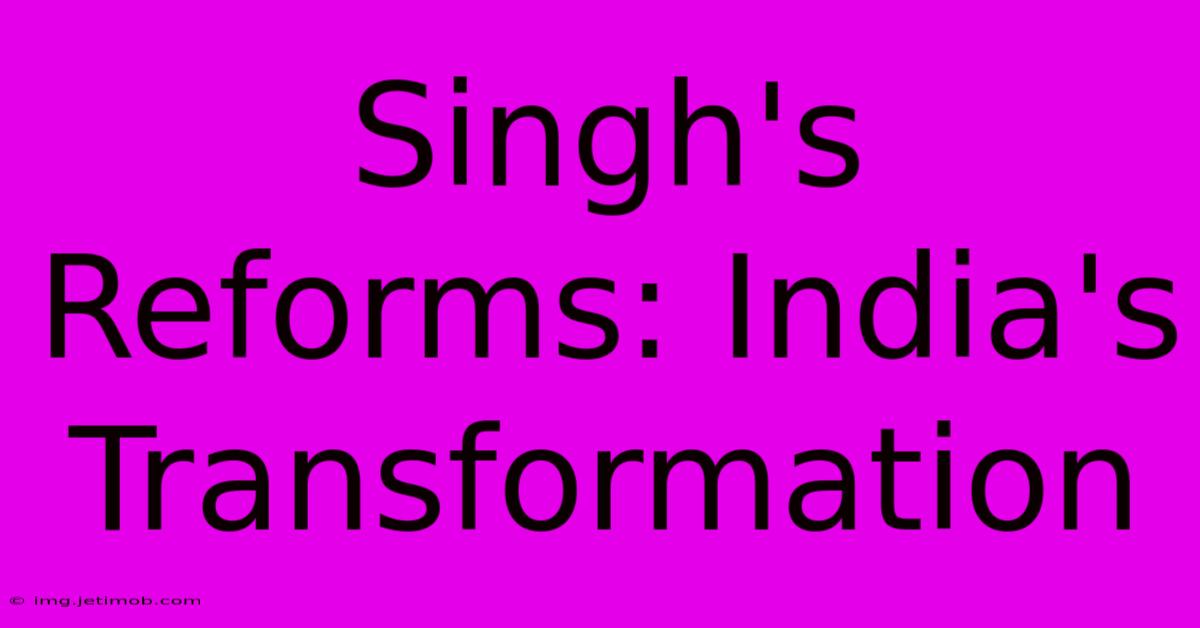 Singh's Reforms: India's Transformation