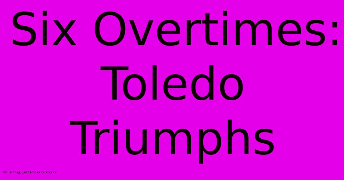 Six Overtimes: Toledo Triumphs