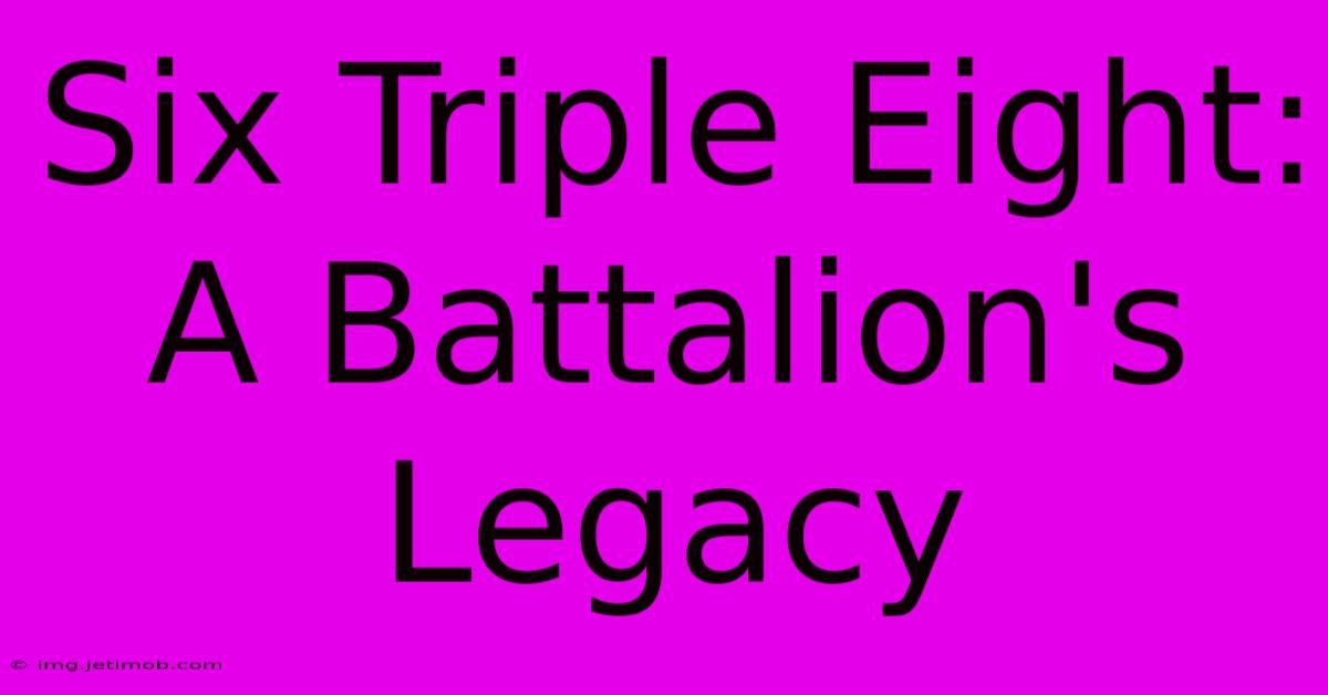 Six Triple Eight:  A Battalion's Legacy