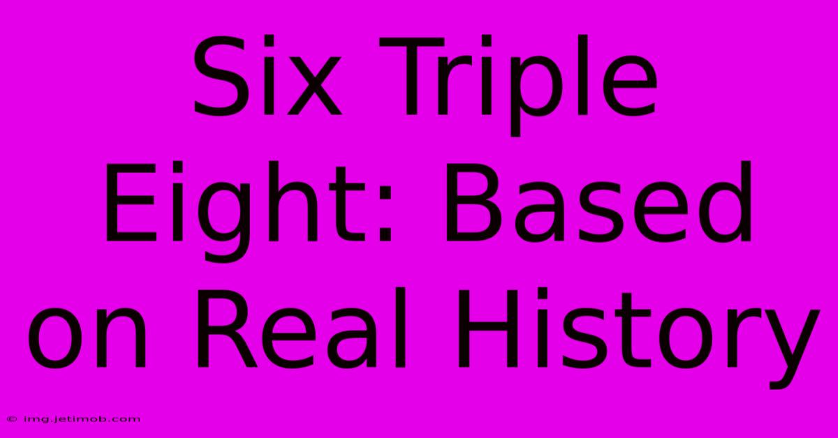 Six Triple Eight: Based On Real History