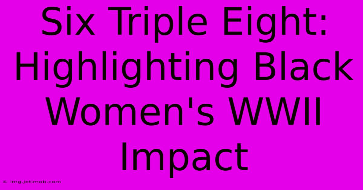 Six Triple Eight:  Highlighting Black Women's WWII Impact