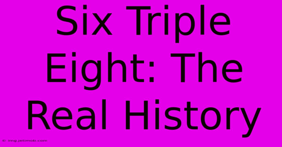 Six Triple Eight: The Real History