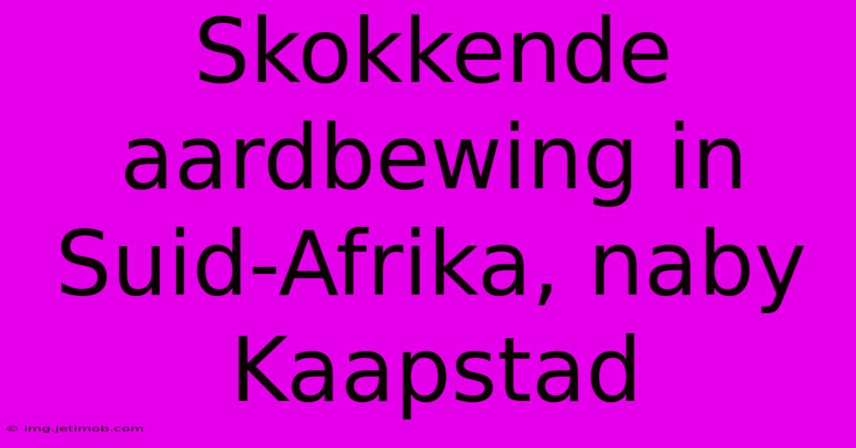 Skokkende Aardbewing In Suid-Afrika, Naby Kaapstad