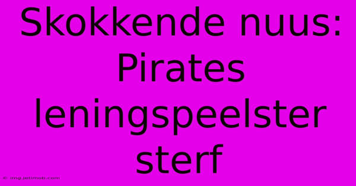 Skokkende Nuus: Pirates Leningspeelster Sterf