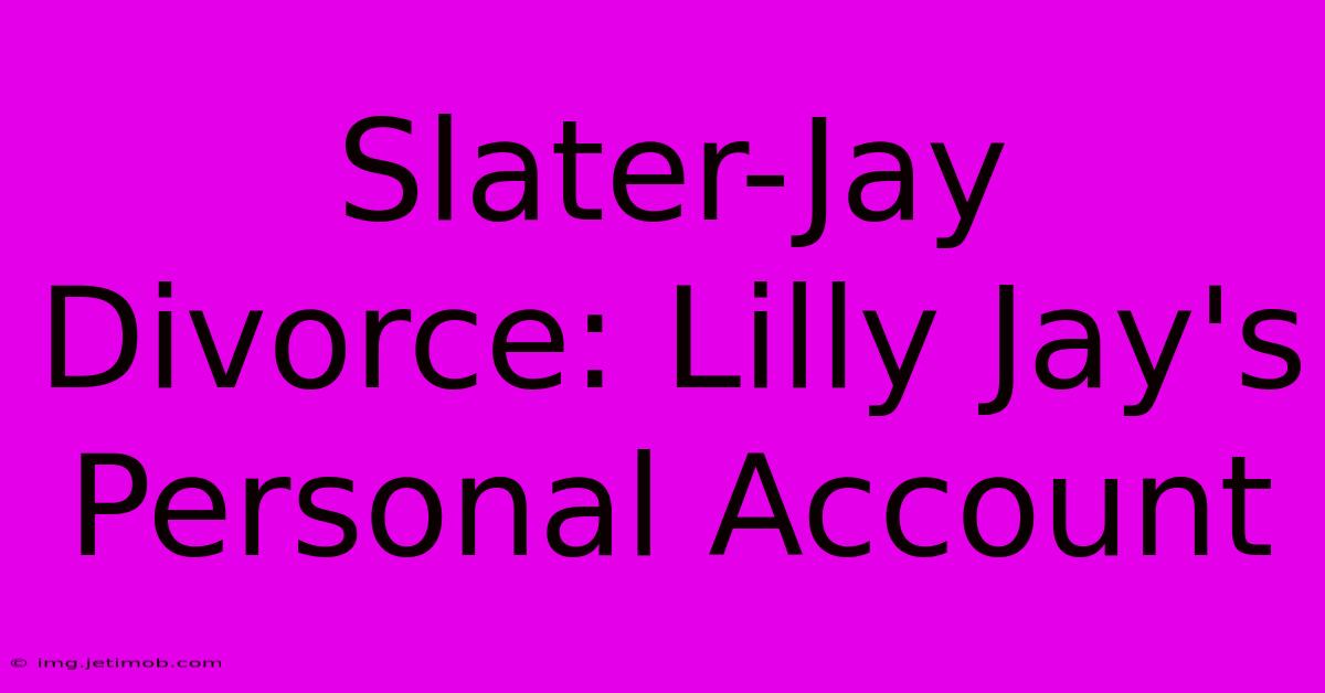 Slater-Jay Divorce: Lilly Jay's Personal Account