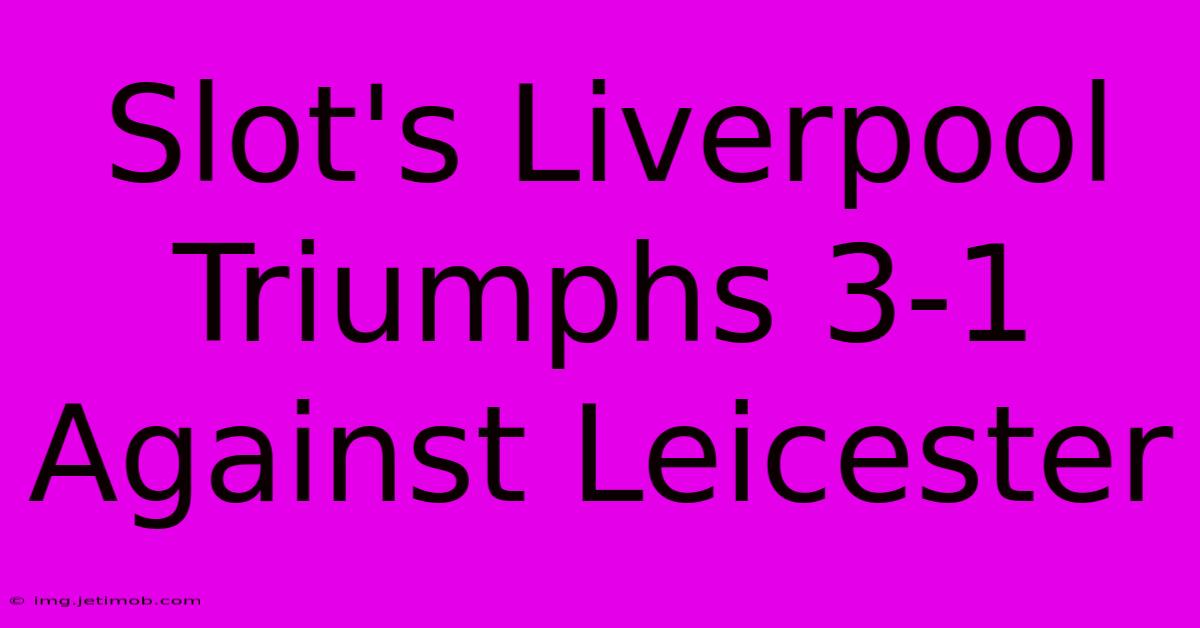 Slot's Liverpool Triumphs 3-1 Against Leicester