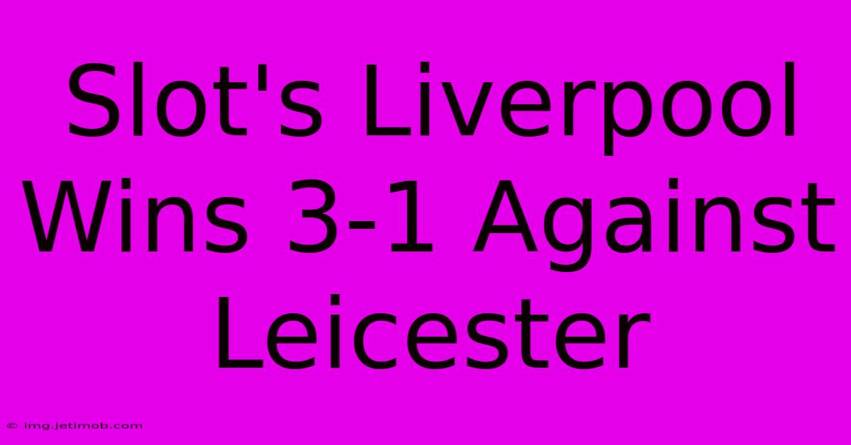 Slot's Liverpool Wins 3-1 Against Leicester