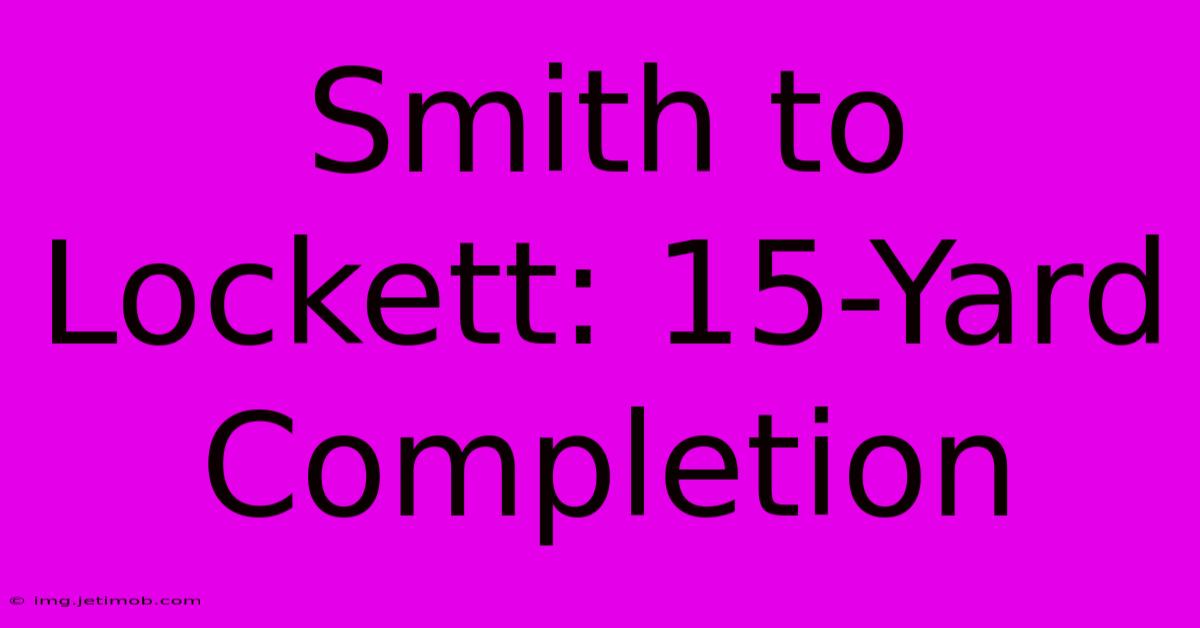 Smith To Lockett: 15-Yard Completion