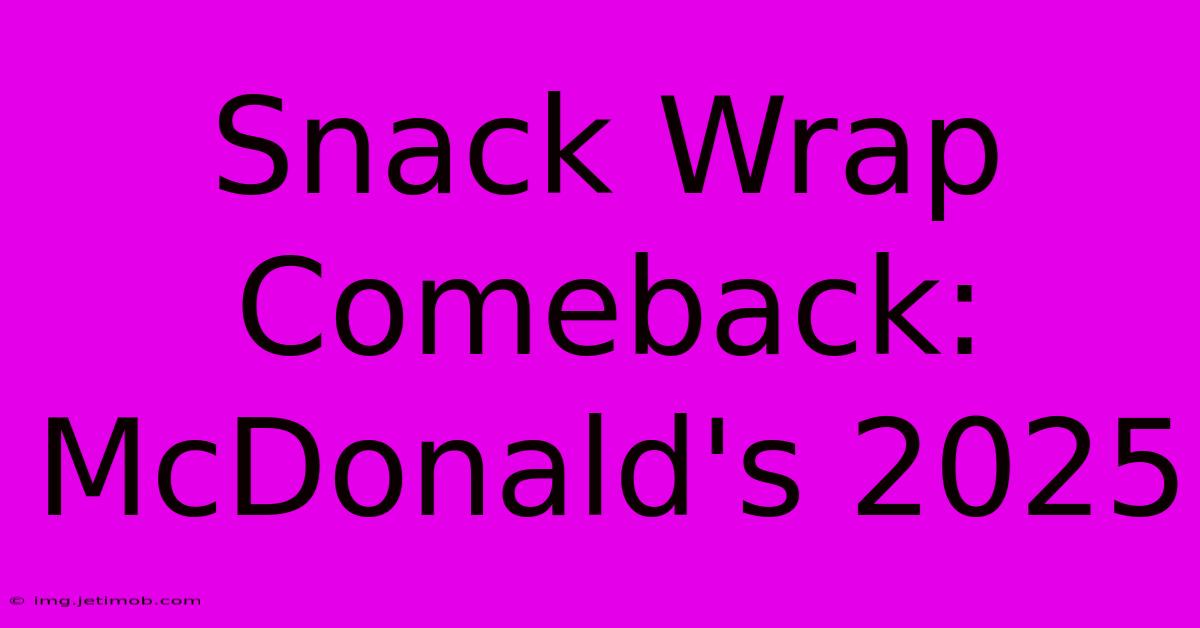 Snack Wrap Comeback McDonald's 2025