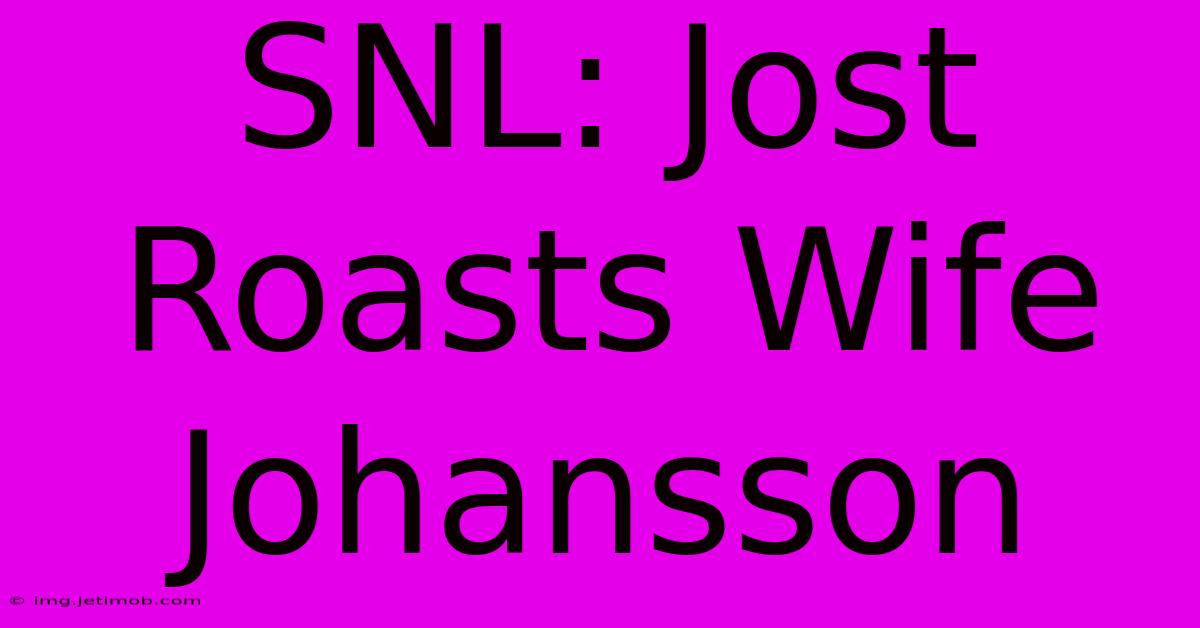 SNL: Jost Roasts Wife Johansson