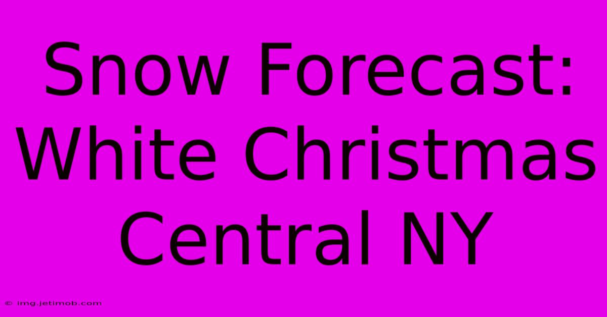 Snow Forecast: White Christmas Central NY