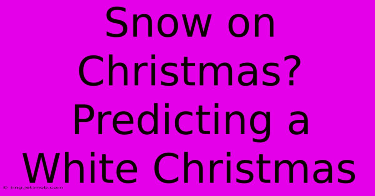 Snow On Christmas? Predicting A White Christmas