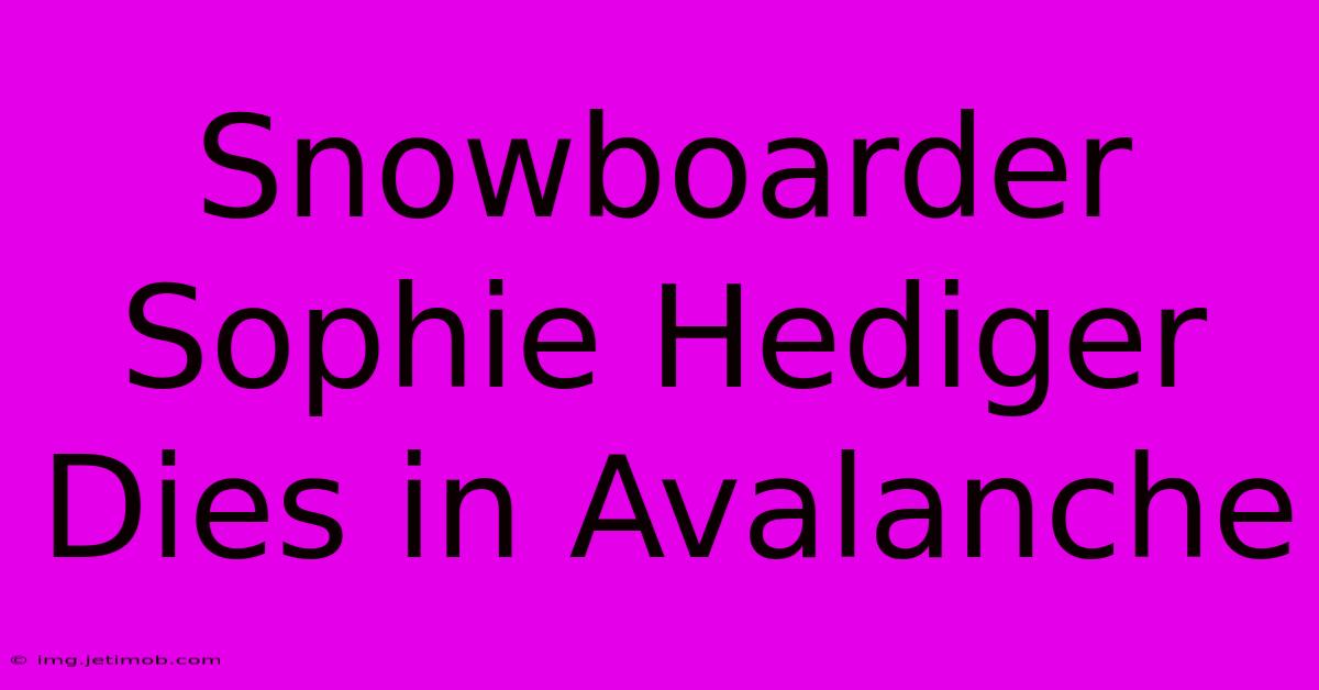 Snowboarder Sophie Hediger Dies In Avalanche