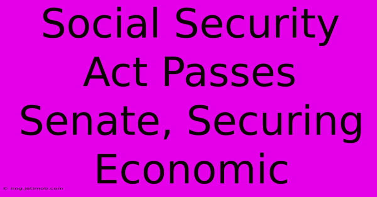 Social Security Act Passes Senate, Securing Economic