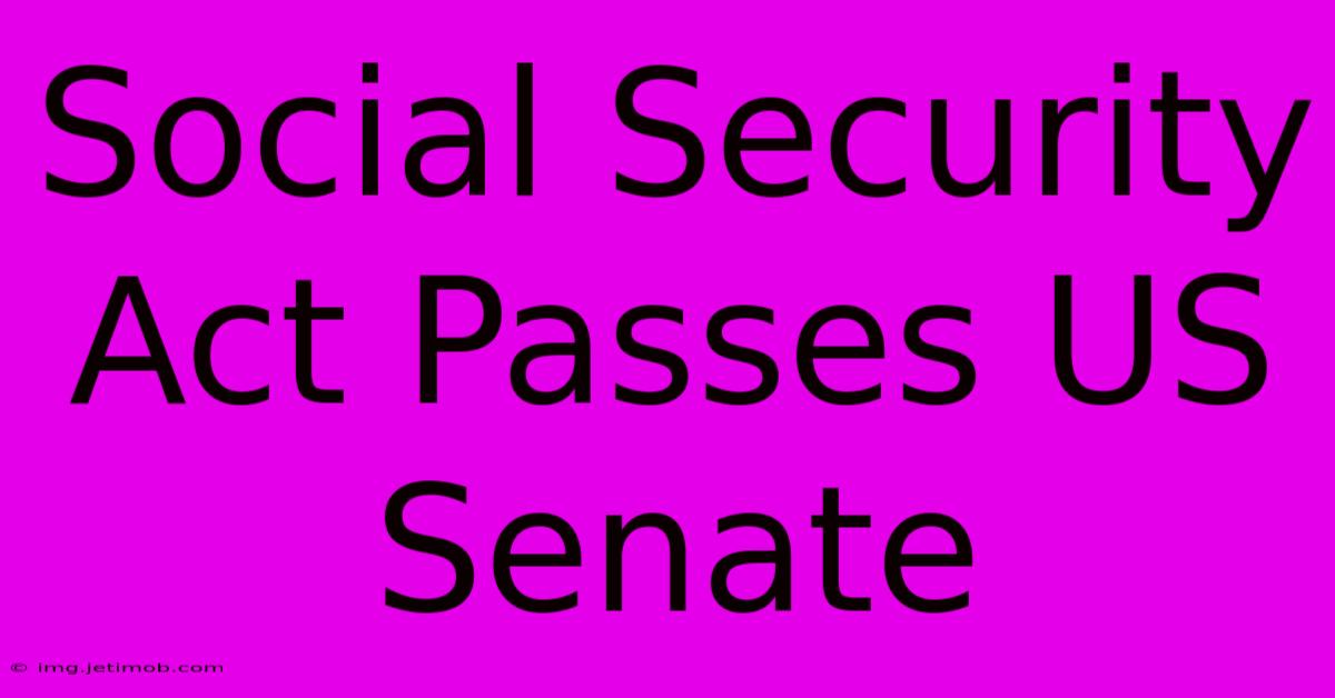 Social Security Act Passes US Senate