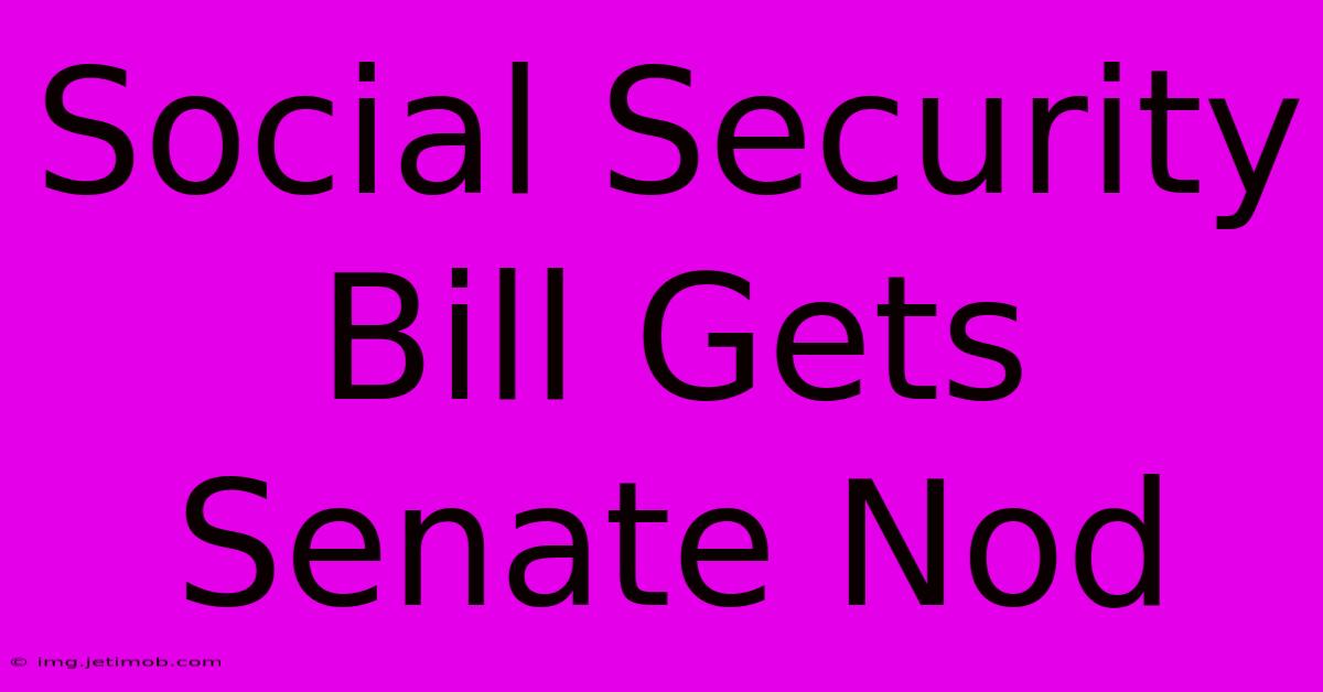 Social Security Bill Gets Senate Nod