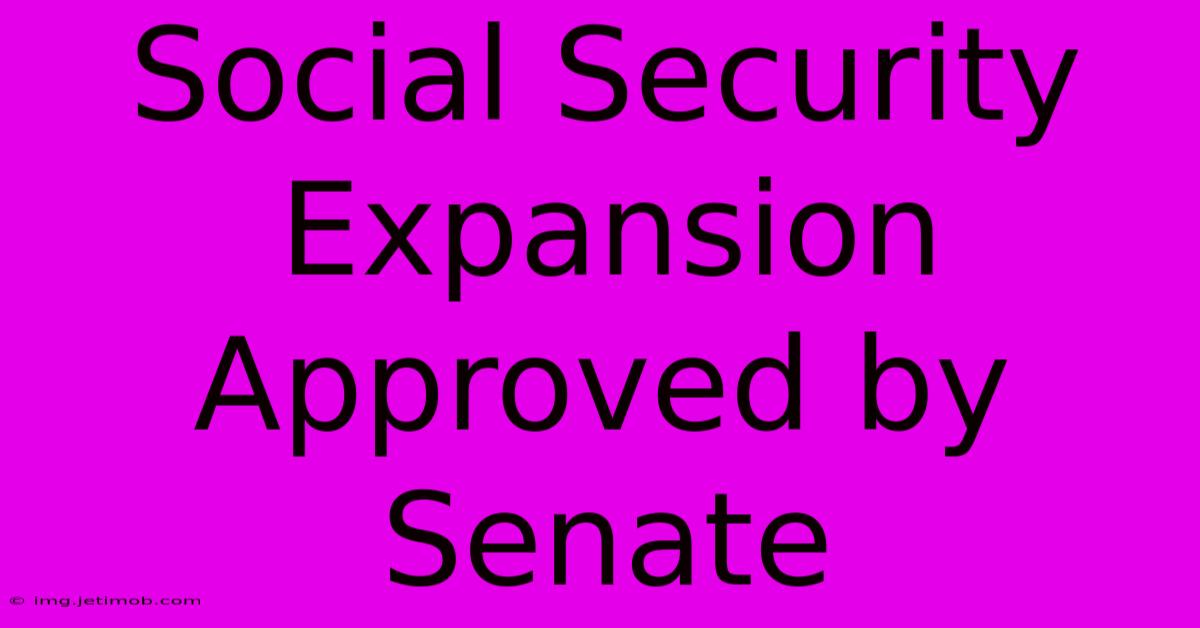 Social Security Expansion Approved By Senate