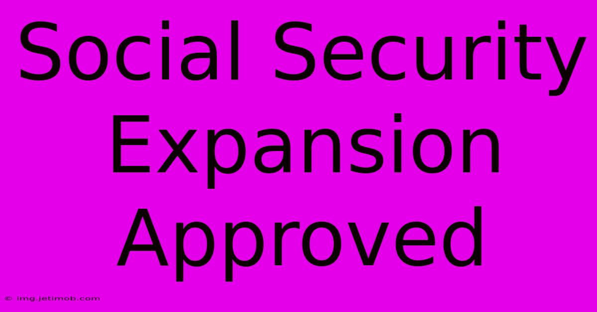 Social Security Expansion Approved