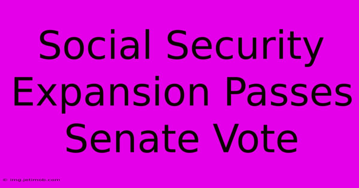 Social Security Expansion Passes Senate Vote