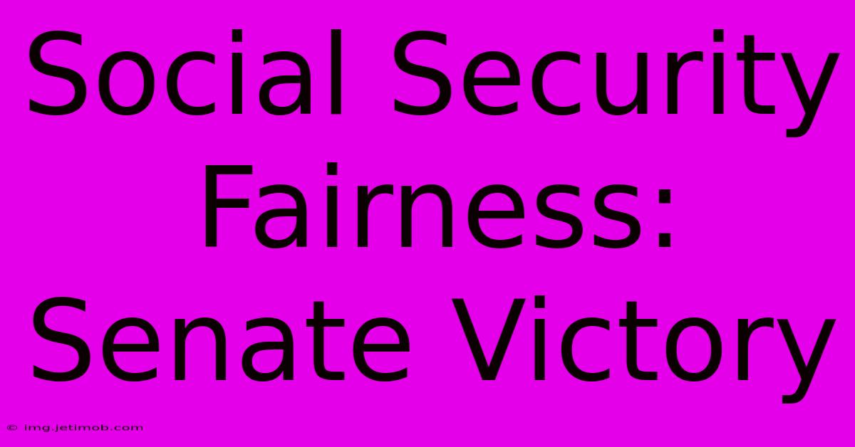 Social Security Fairness: Senate Victory