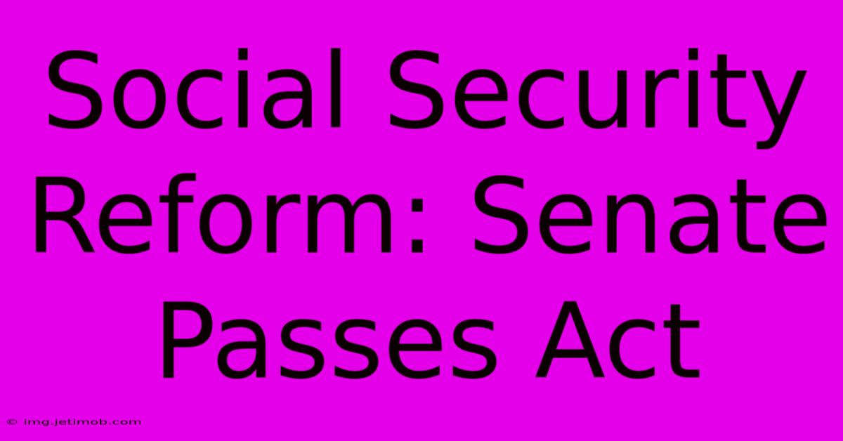 Social Security Reform: Senate Passes Act