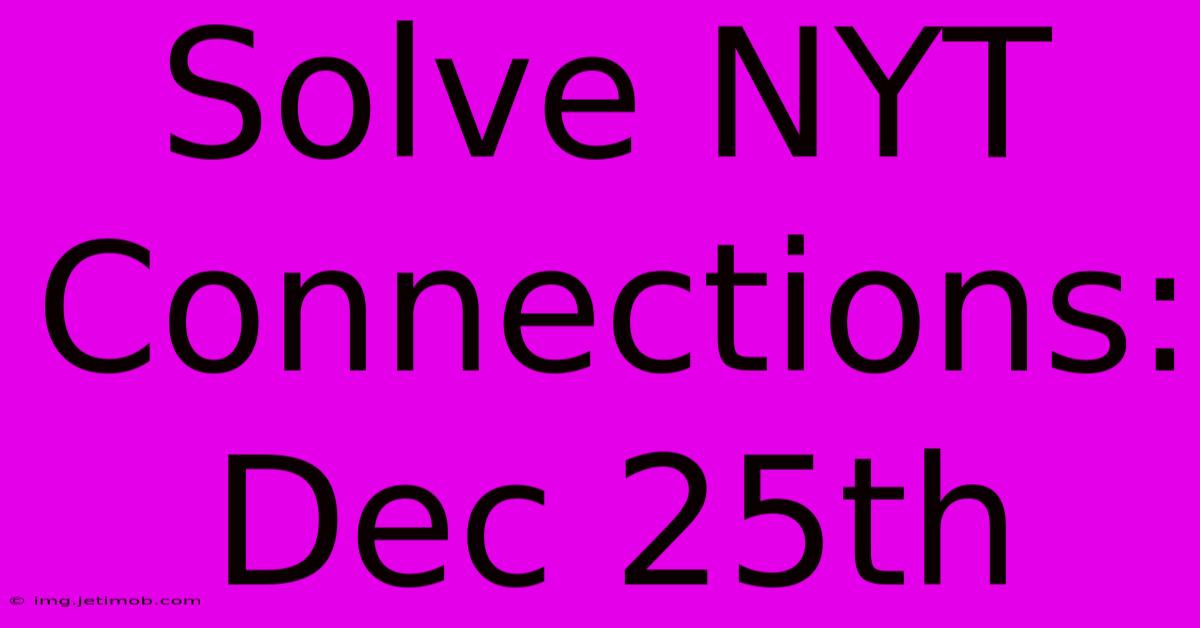 Solve NYT Connections: Dec 25th