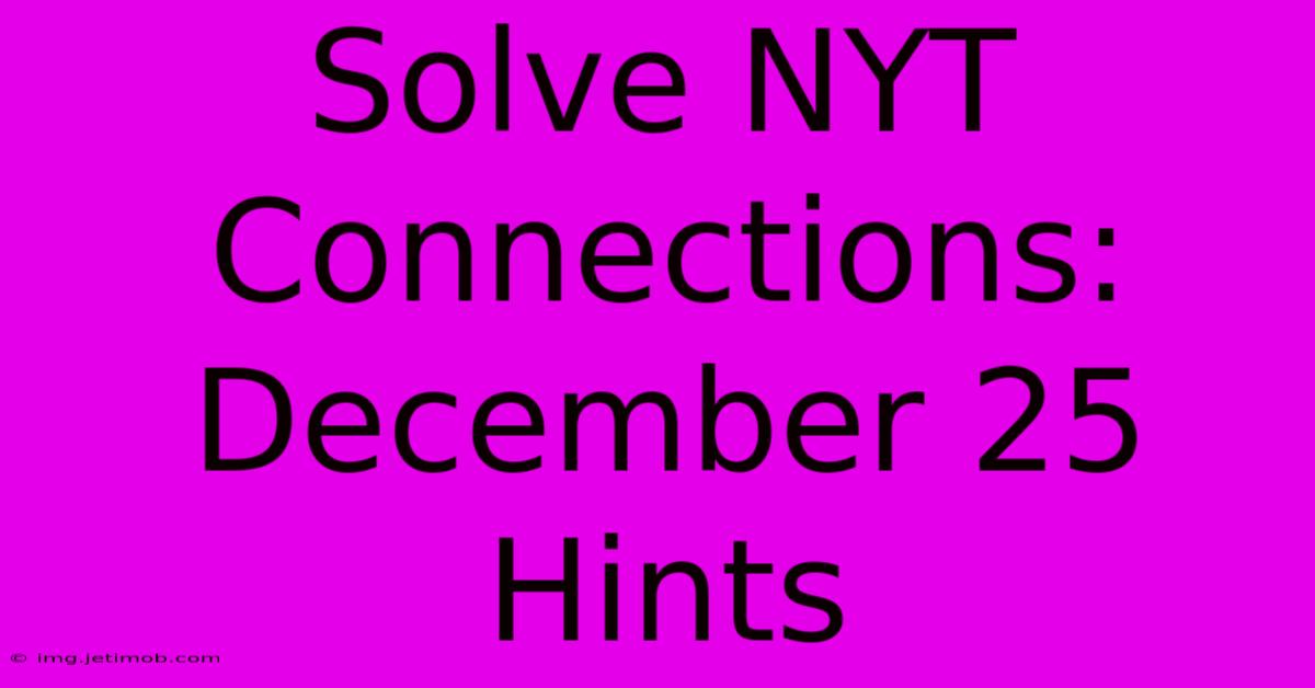 Solve NYT Connections: December 25 Hints