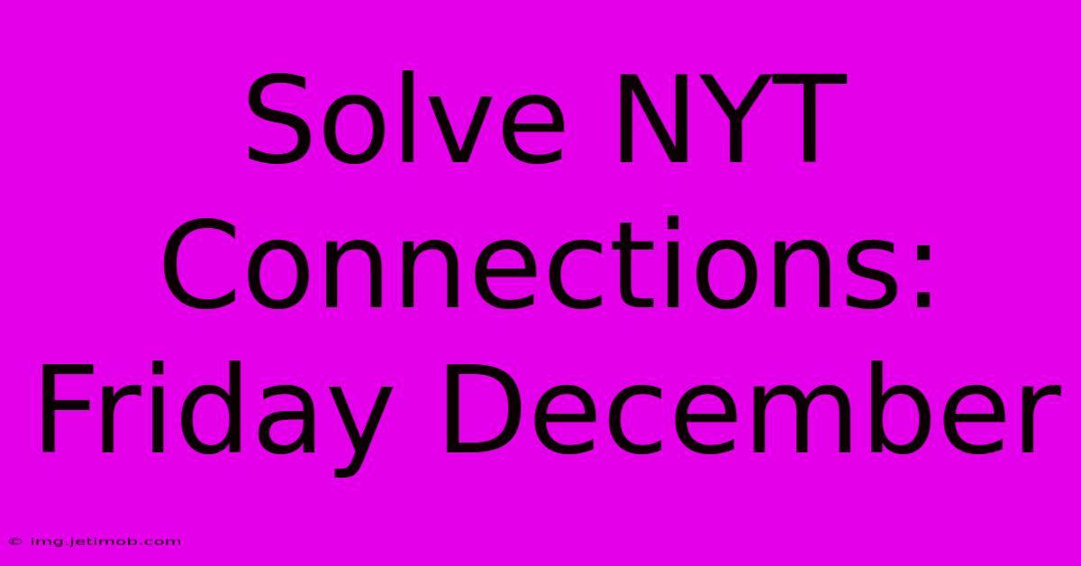 Solve NYT Connections: Friday December