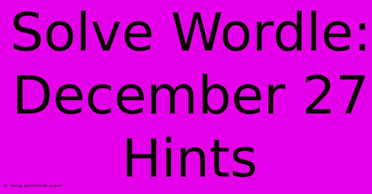 Solve Wordle: December 27 Hints